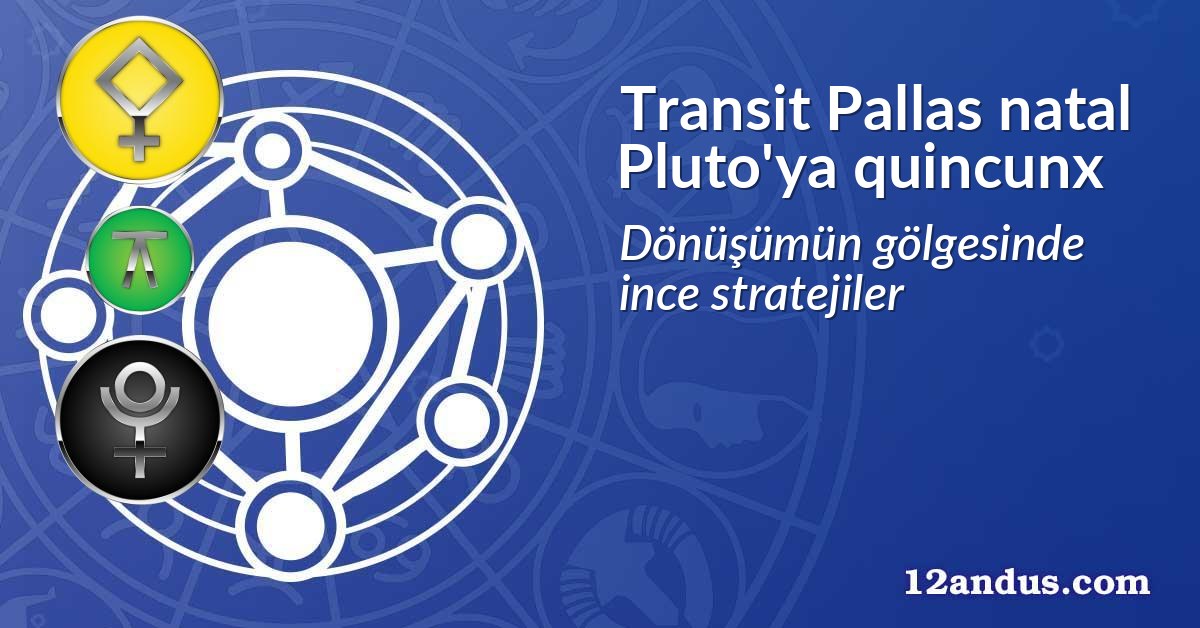 Transit Pallas natal Pluto'ya quincunx