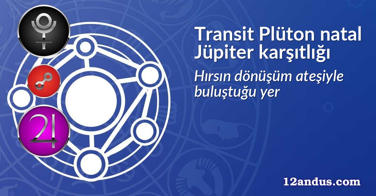 Transit Plüton natal Jüpiter karşıtlığı