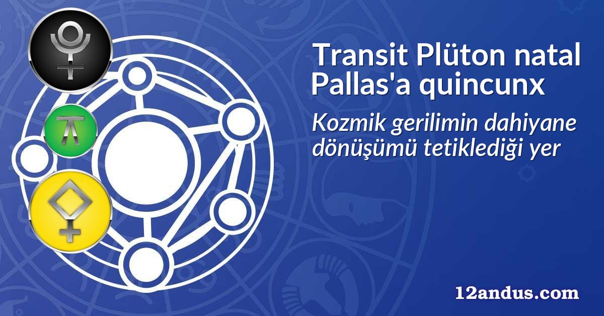 Transit Plüton natal Pallas'a quincunx