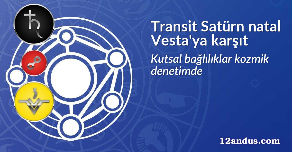 Transit Satürn natal Vesta'ya karşıt
