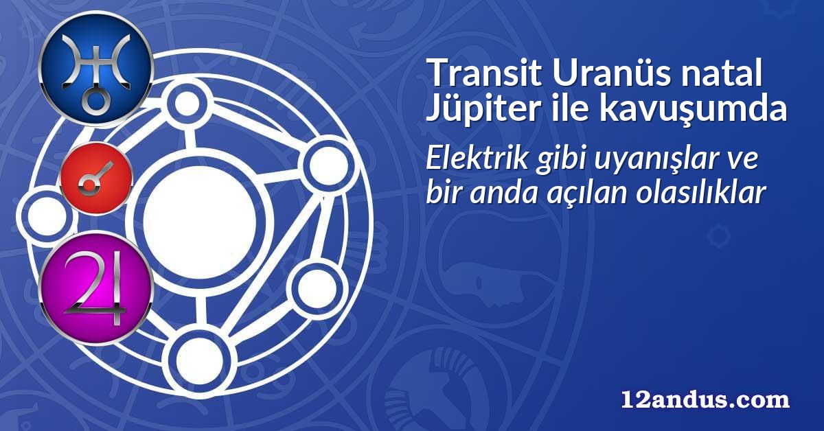 Transit Uranüs natal Jüpiter ile kavuşumda