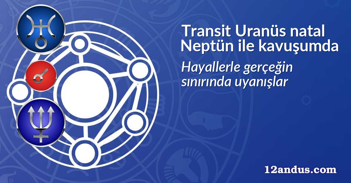 Transit Uranüs natal Neptün ile kavuşumda