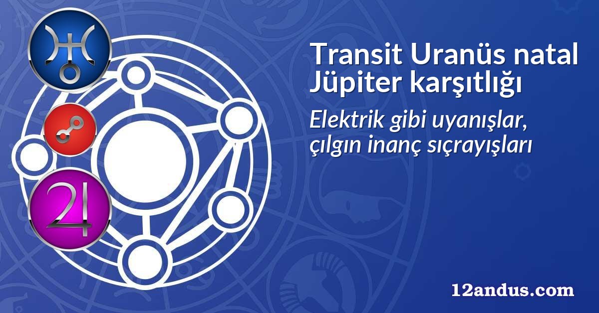 Transit Uranüs natal Jüpiter karşıtlığı