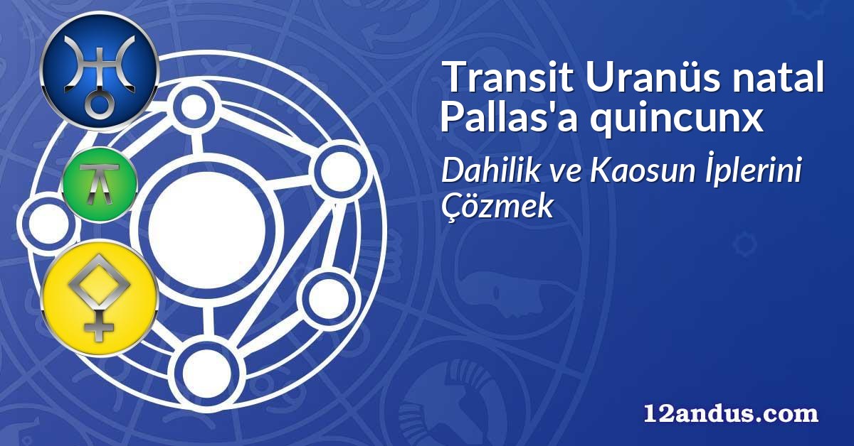 Transit Uranüs natal Pallas'a quincunx