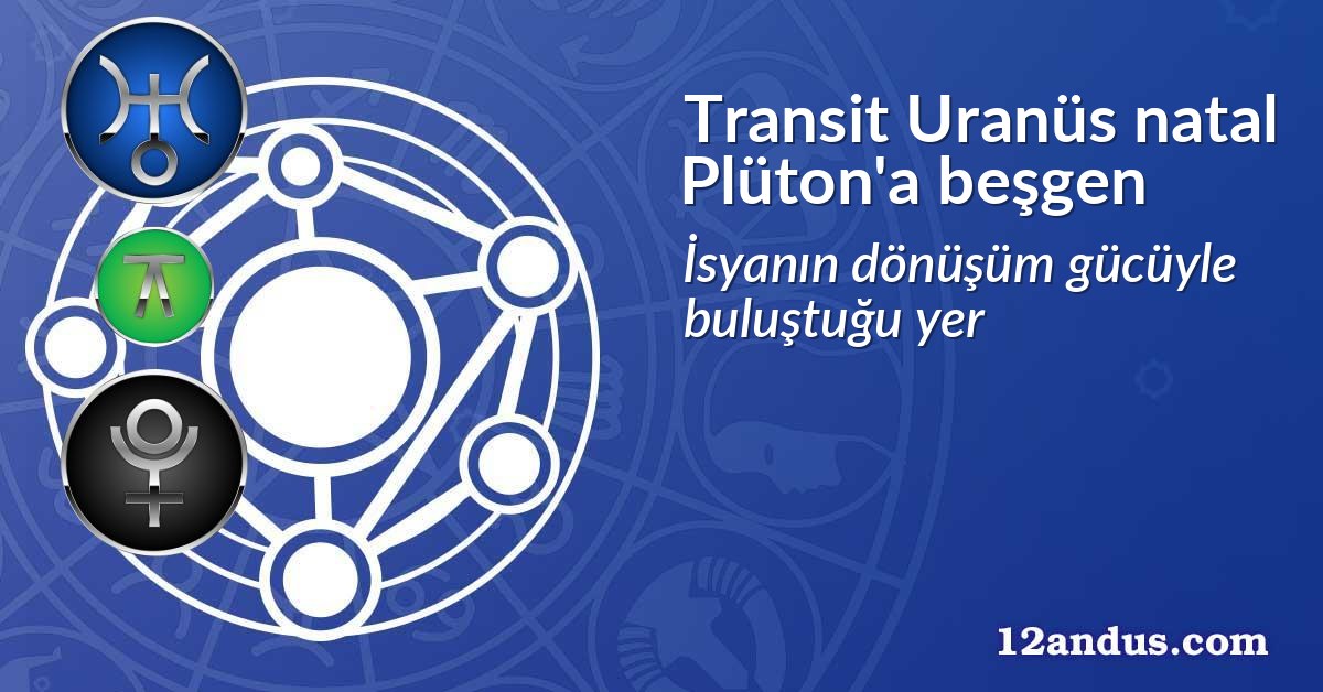 Transit Uranüs natal Plüton'a beşgen