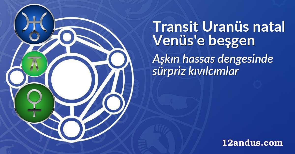 Transit Uranüs natal Venüs'e beşgen
