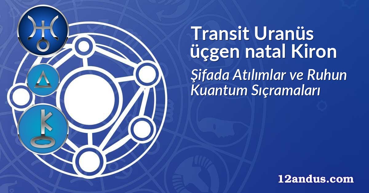 Transit Uranüs üçgen natal Kiron