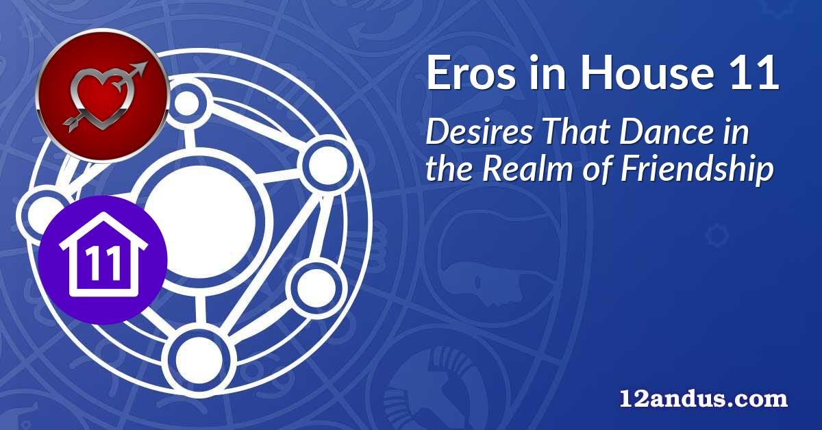 Eros in House 11