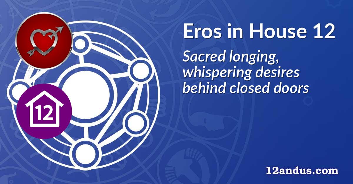 Eros in House 12