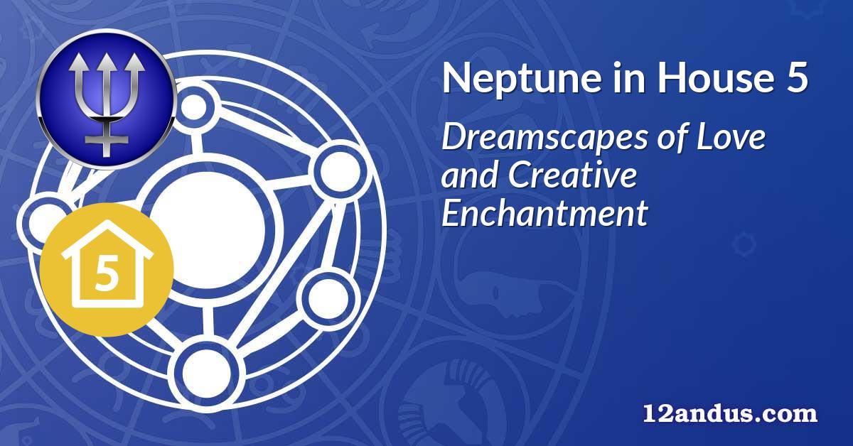 Neptune in House 5