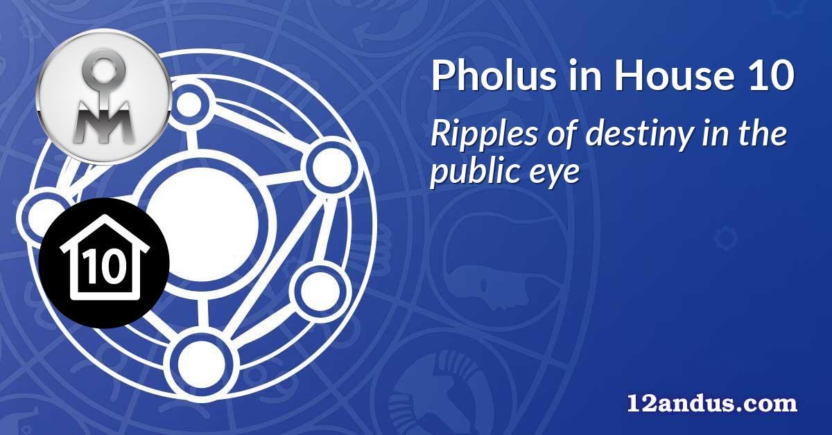 Pholus in House 10