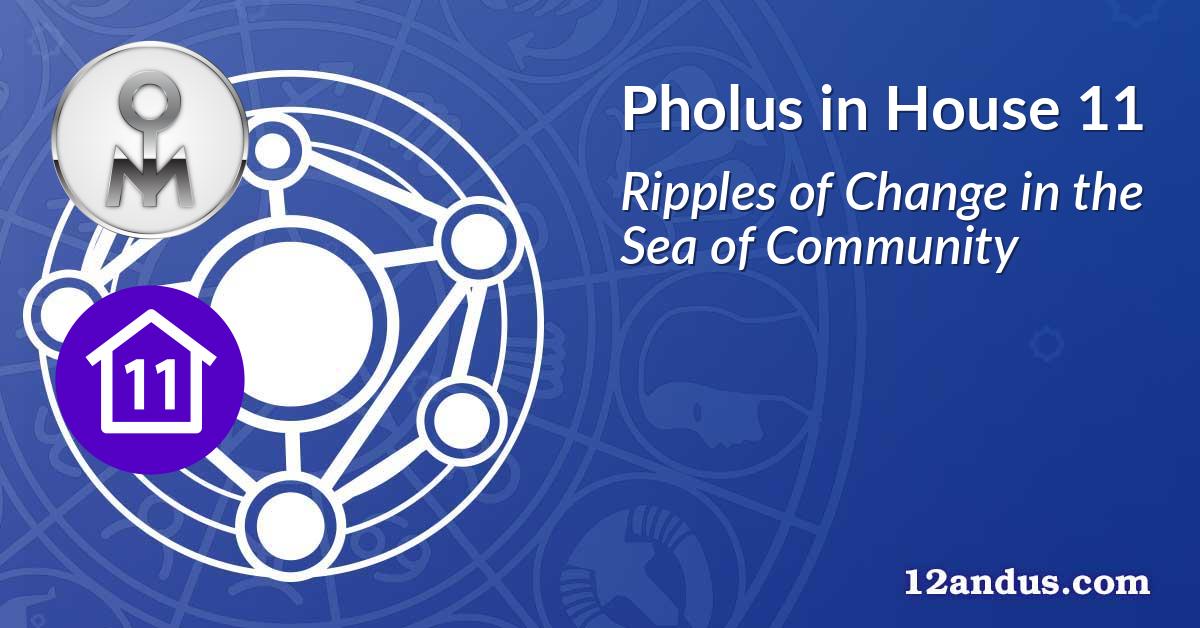 Pholus in House 11
