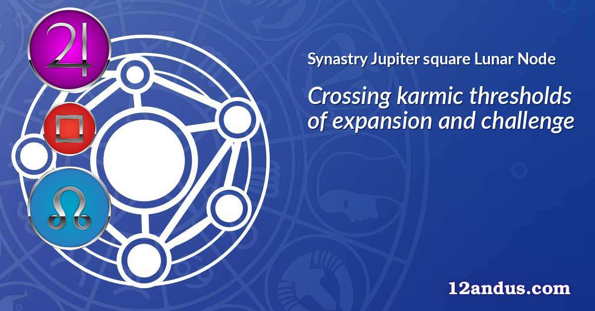 Jupiter square Lunar Node in the synastry chart