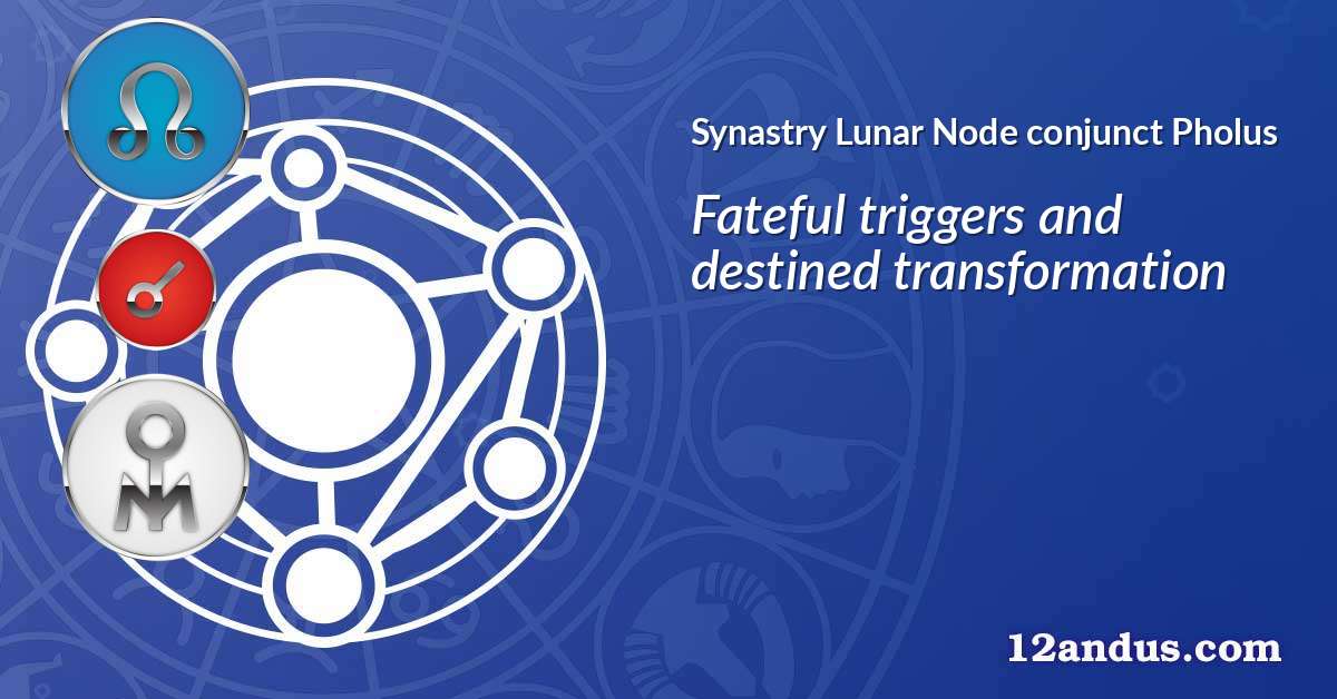 Lunar Node conjunct Pholus in the synastry chart