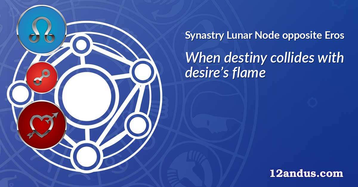 Lunar Node opposite Eros in the synastry chart