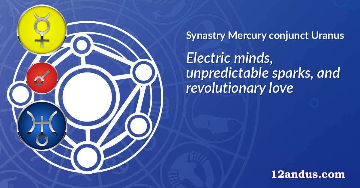 Mercury conjunct Uranus in the synastry chart