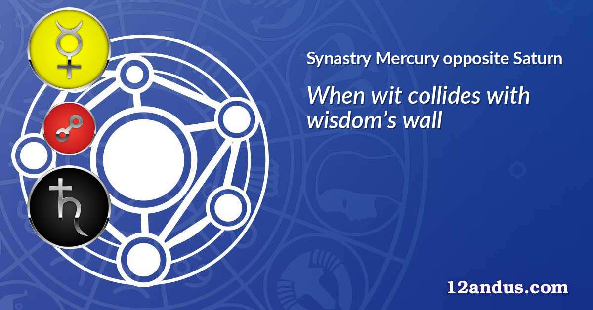 Mercury opposite Saturn in the synastry chart