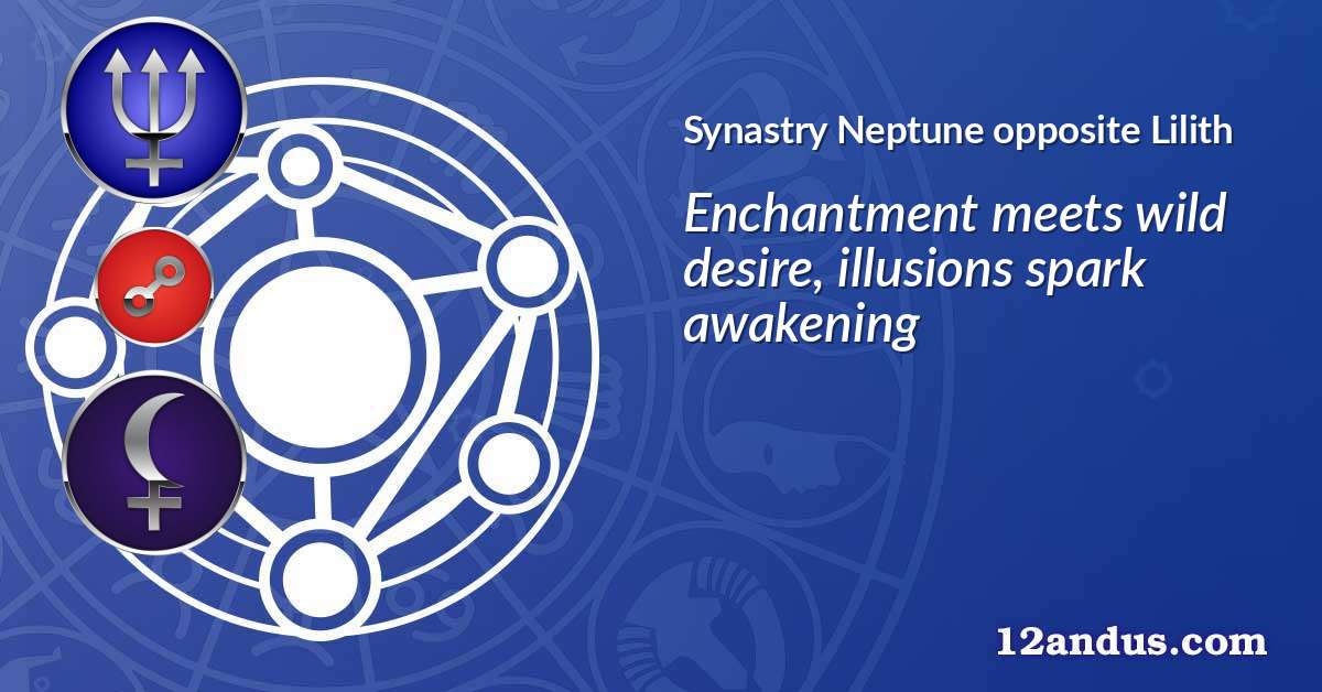 Neptune opposite Lilith in the synastry chart