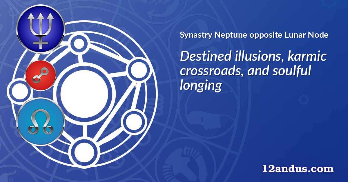Neptune opposite Lunar Node in the synastry chart