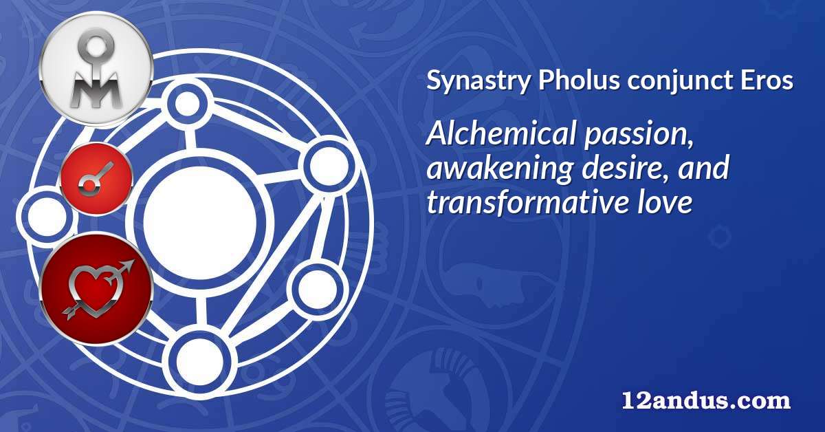 Pholus conjunct Eros in the synastry chart