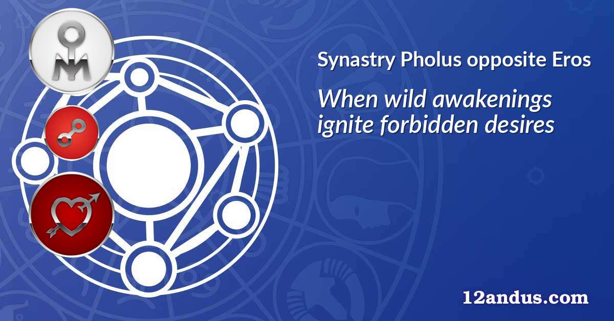 Pholus opposite Eros in the synastry chart