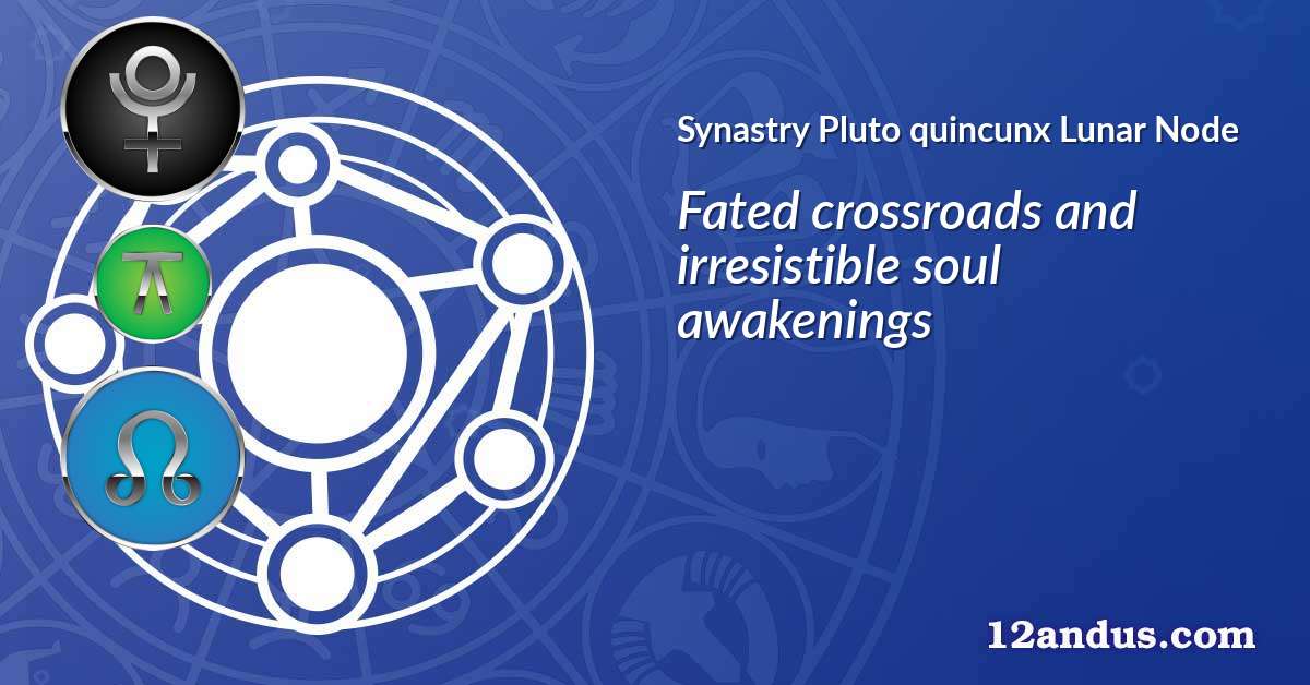 Pluto quincunx Lunar Node in the synastry chart
