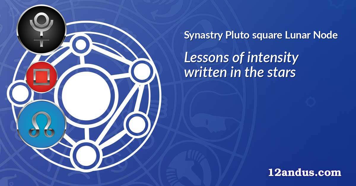 Pluto square Lunar Node in the synastry chart
