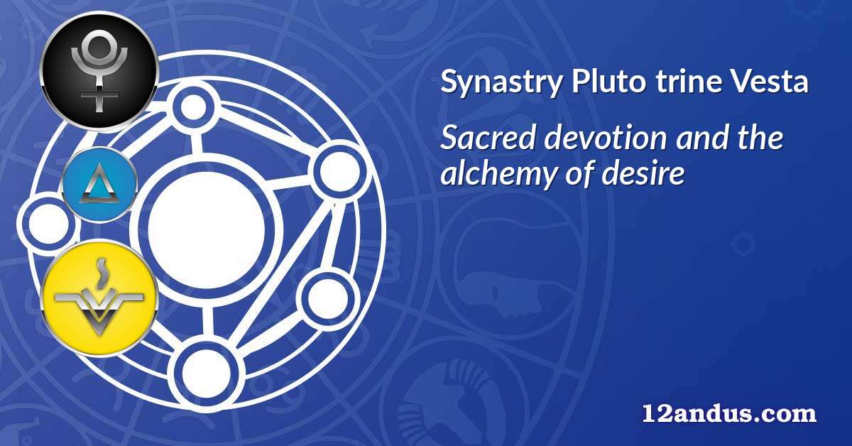 Pluto trine Vesta in the synastry chart