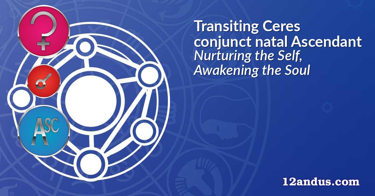 Transiting Ceres conjunct natal Ascendant