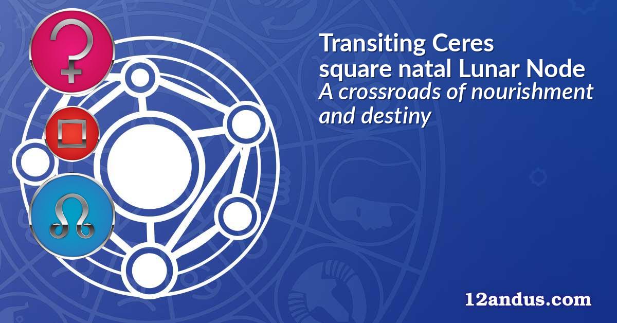 Transiting Ceres square natal Lunar Node