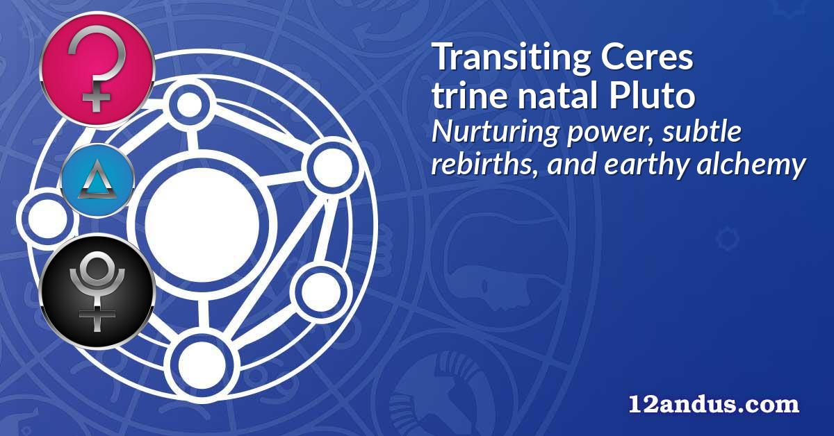 Transiting Ceres trine natal Pluto