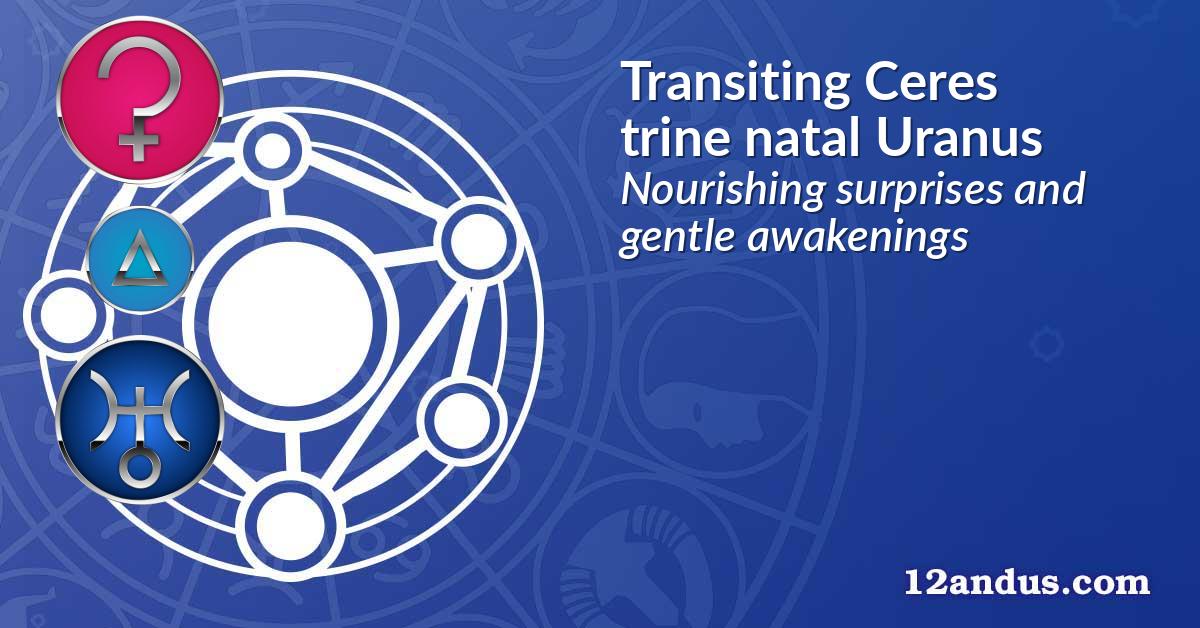 Transiting Ceres trine natal Uranus