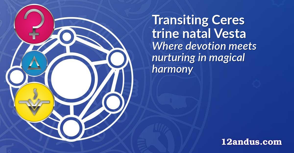 Transiting Ceres trine natal Vesta