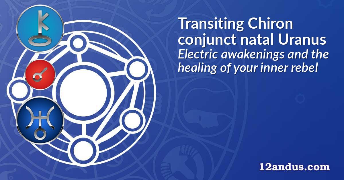 Transiting Chiron conjunct natal Uranus
