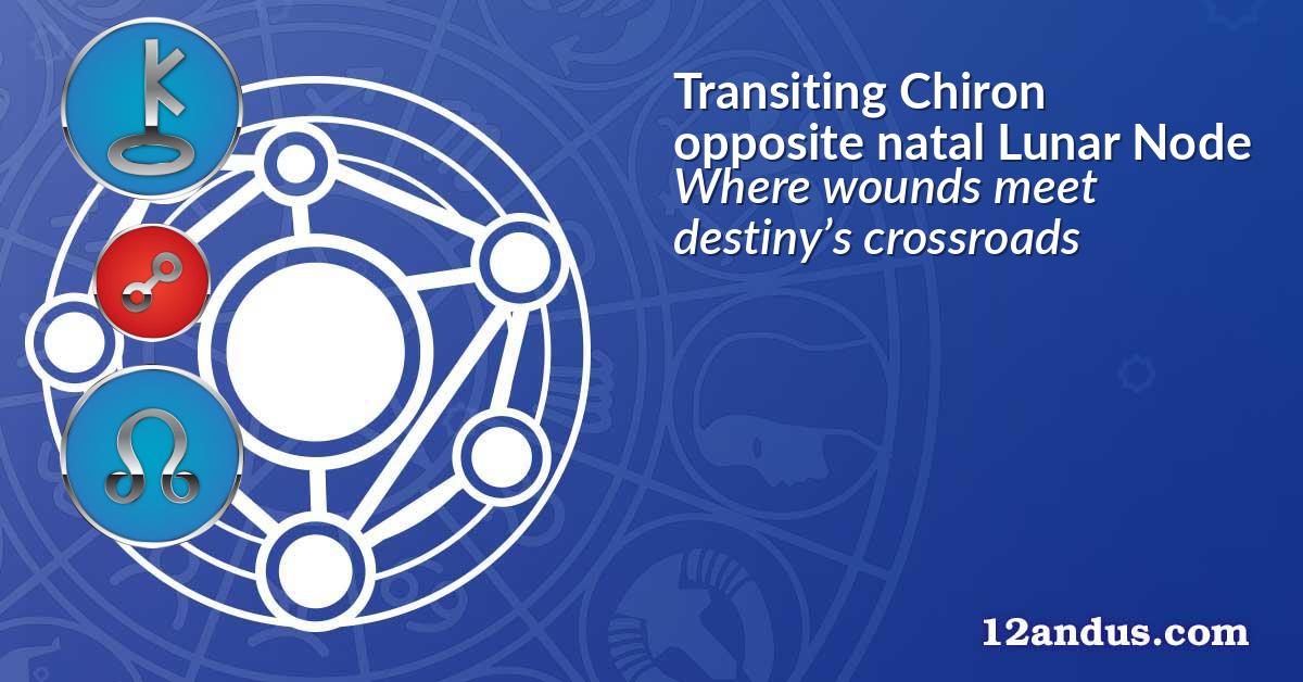Transiting Chiron opposite natal Lunar Node