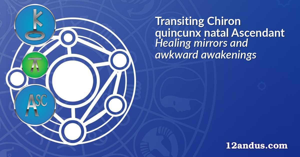 Transiting Chiron quincunx natal Ascendant