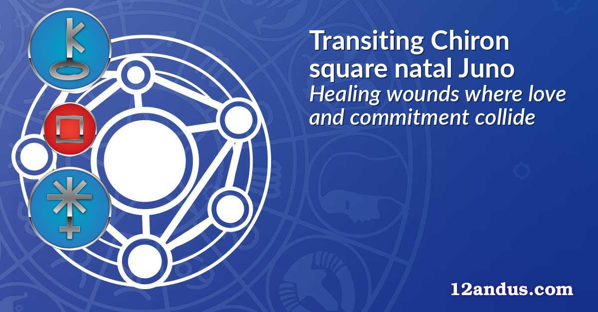 Transiting Chiron square natal Juno