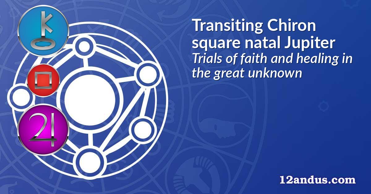 Transiting Chiron square natal Jupiter