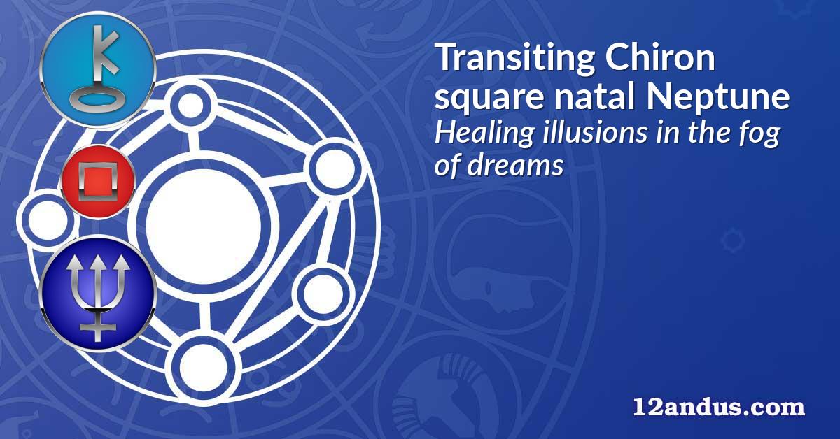 Transiting Chiron square natal Neptune