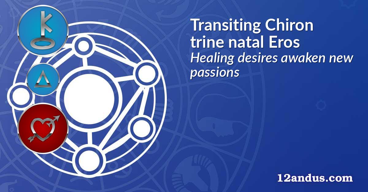 Transiting Chiron trine natal Eros