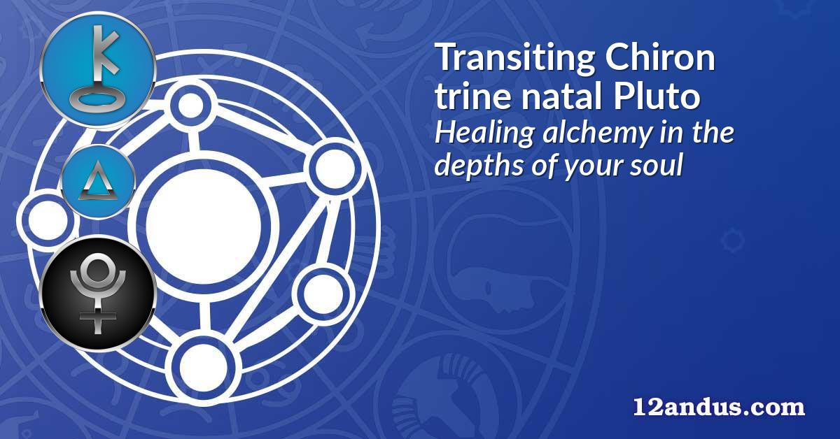 Transiting Chiron trine natal Pluto