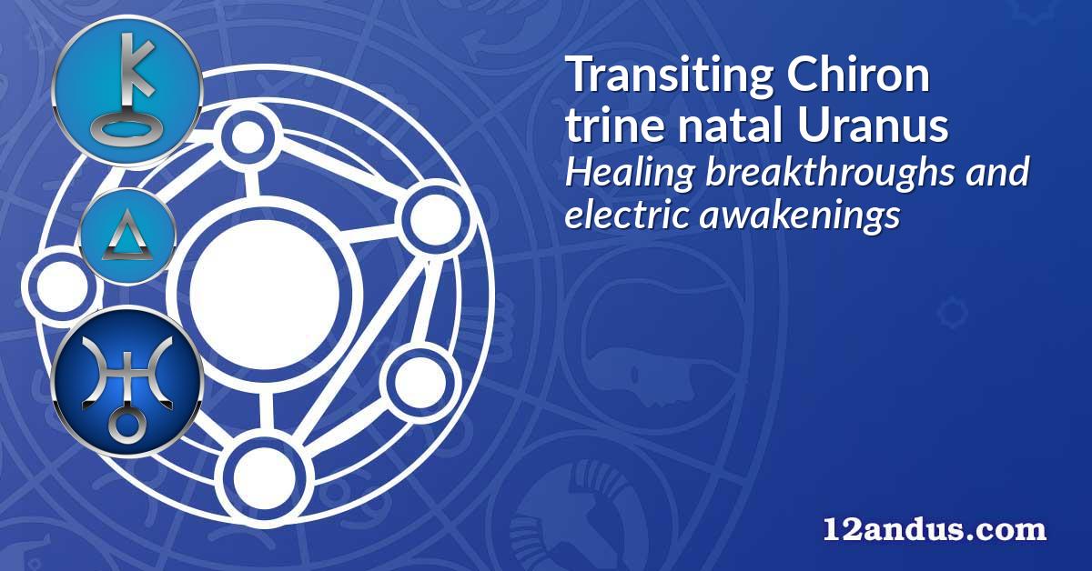 Transiting Chiron trine natal Uranus