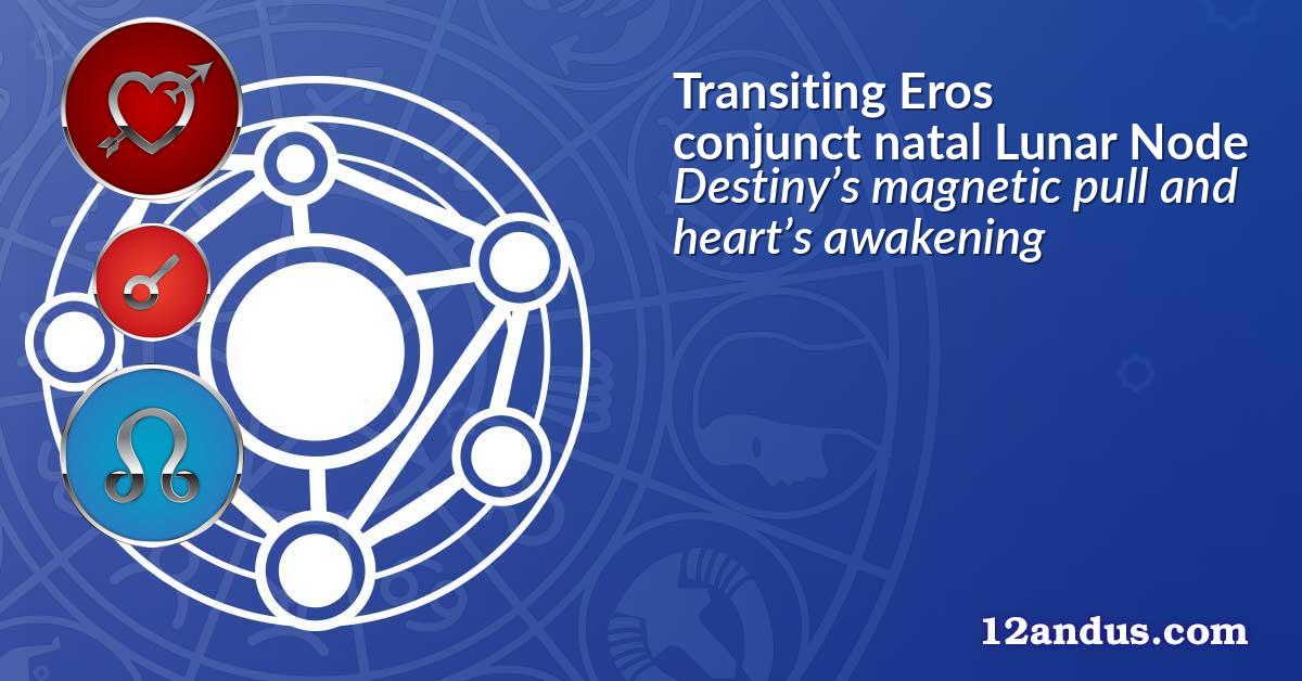 Transiting Eros conjunct natal Lunar Node