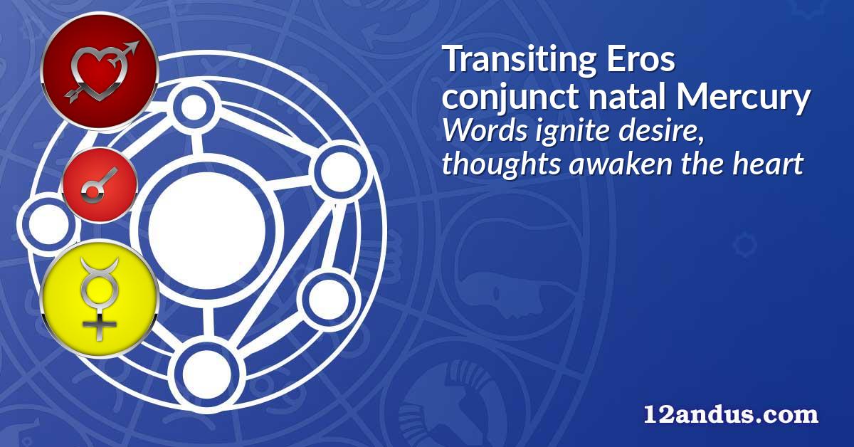 Transiting Eros conjunct natal Mercury