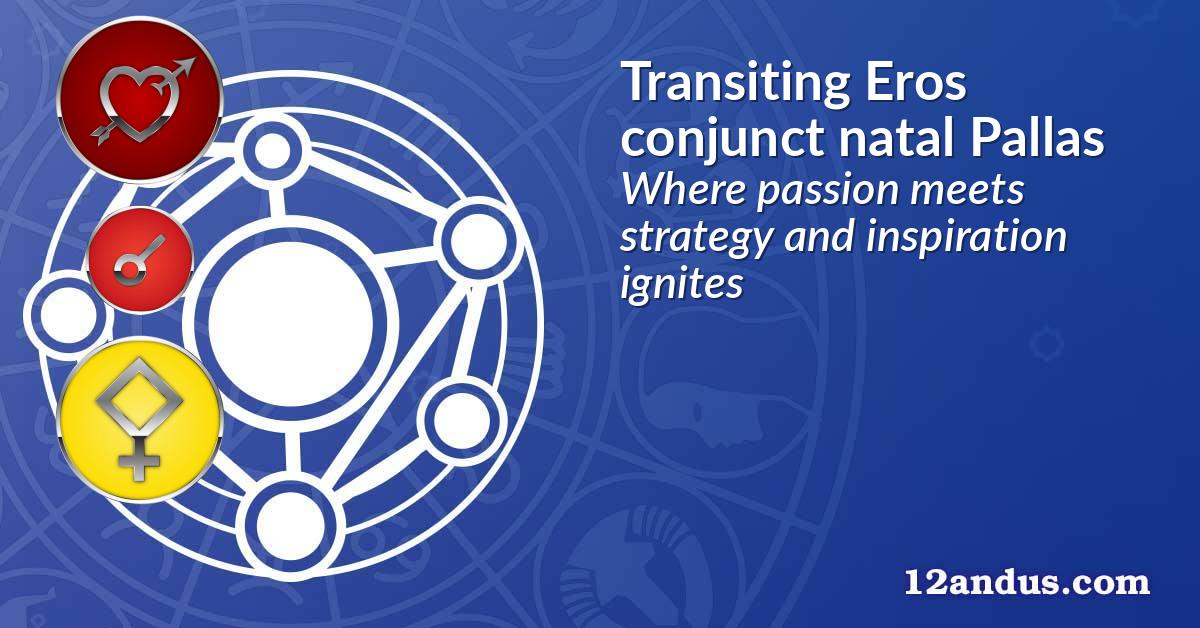 Transiting Eros conjunct natal Pallas