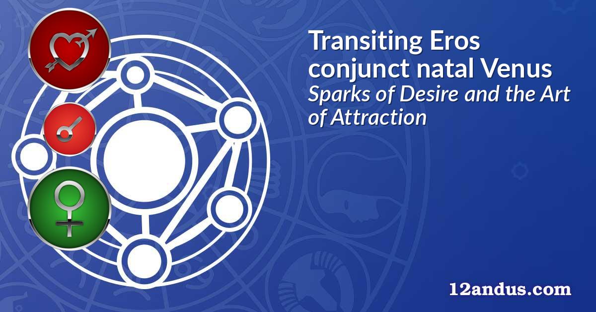 Transiting Eros conjunct natal Venus