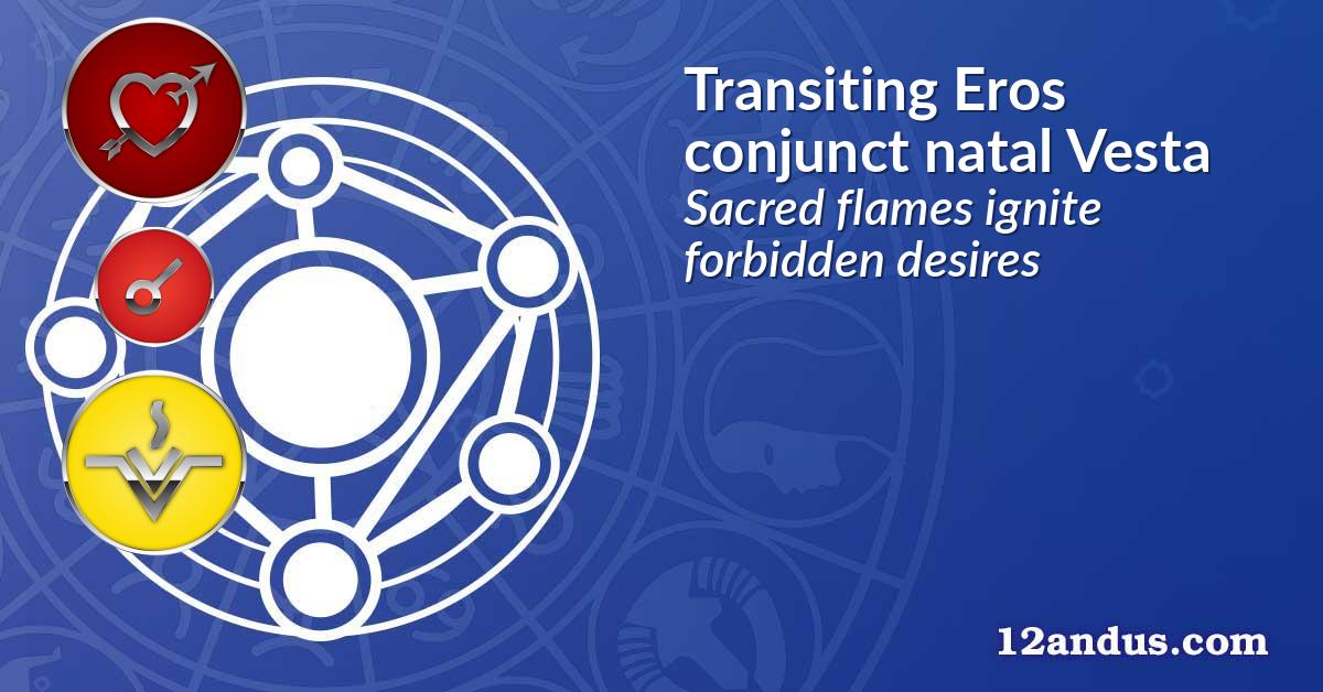 Transiting Eros conjunct natal Vesta