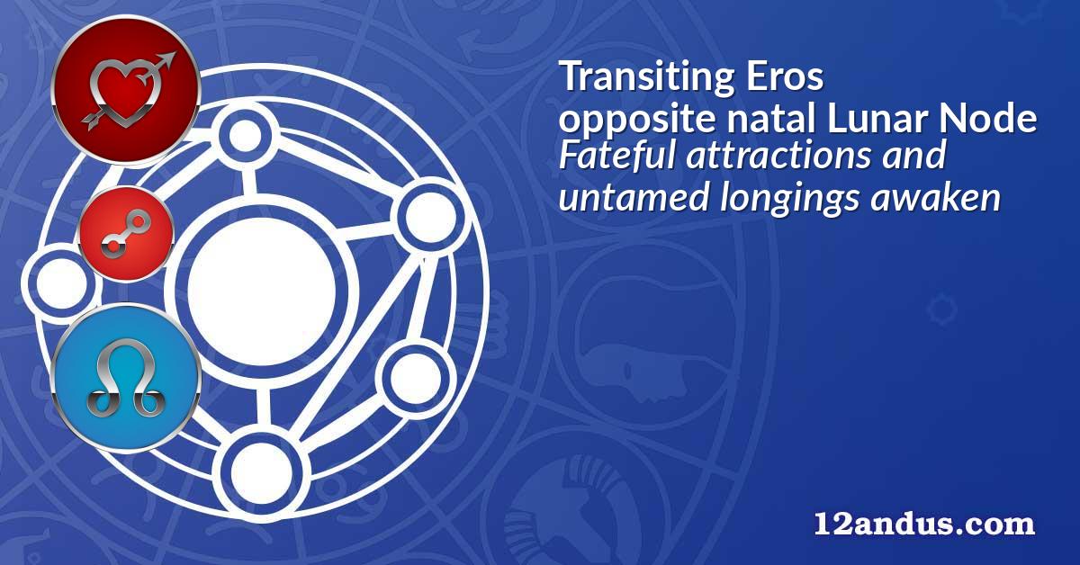 Transiting Eros opposite natal Lunar Node