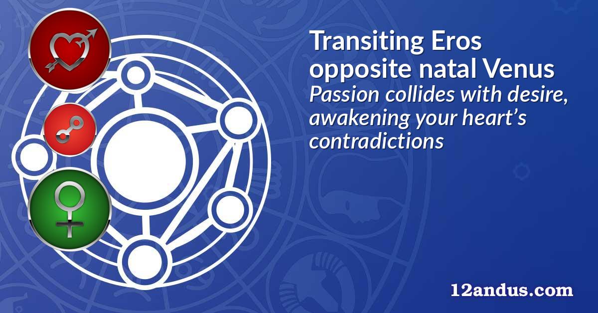 Transiting Eros opposite natal Venus
