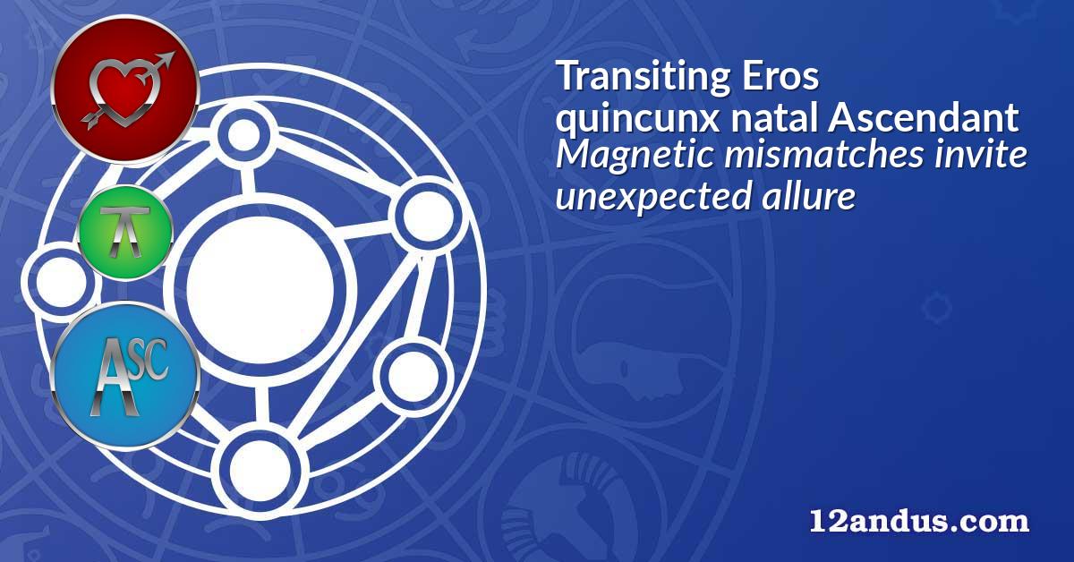 Transiting Eros quincunx natal Ascendant